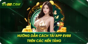 Hướng Dẫn Cách Tải App EV88 Trên Các Nền Tảng