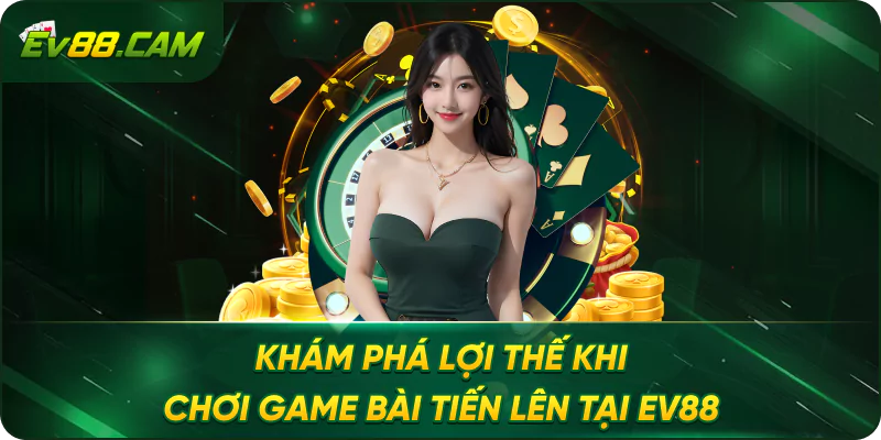 Khám phá lợi thế khi chơi game bài tiến lên tại EV88