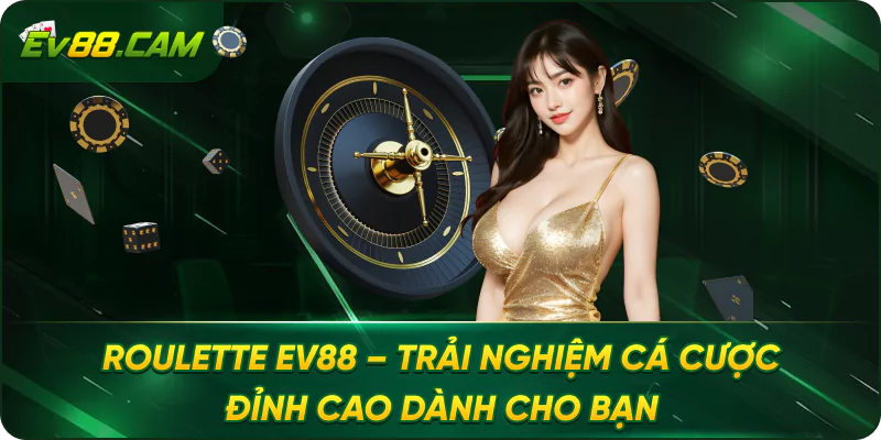 Roulette EV88 – Trải Nghiệm Cá Cược Đỉnh Cao Dành Cho Bạn